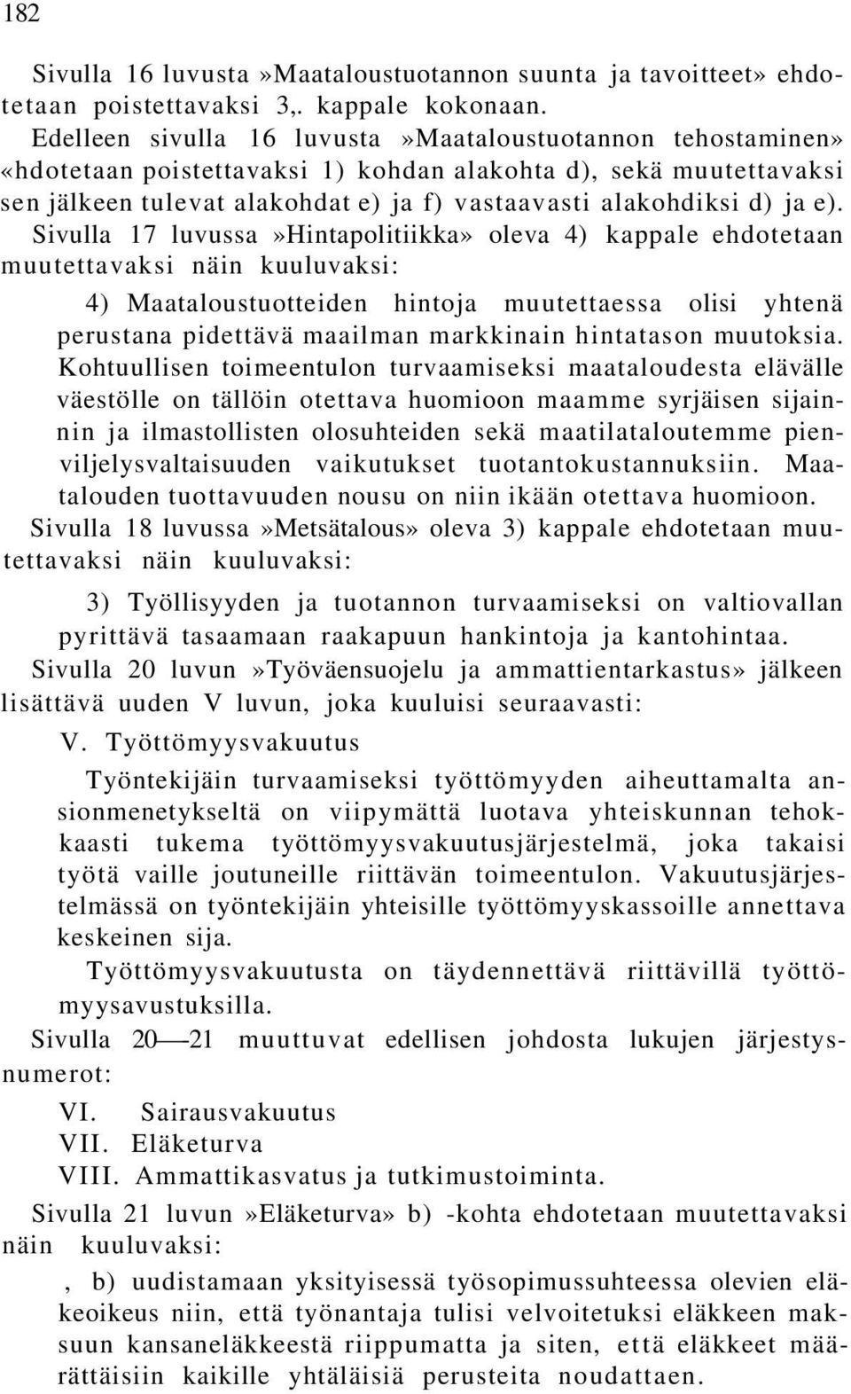 e). Sivulla 17 luvussa»hintapolitiikka» oleva 4) kappale ehdotetaan muutettavaksi näin kuuluvaksi: 4) Maataloustuotteiden hintoja muutettaessa olisi yhtenä perustana pidettävä maailman markkinain