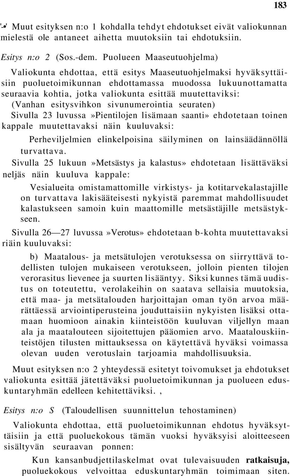 muutettaviksi: (Vanhan esitysvihkon sivunumerointia seuraten) Sivulla 23 luvussa»pientilojen lisämaan saanti» ehdotetaan toinen kappale muutettavaksi näin kuuluvaksi: Perheviljelmien elinkelpoisina