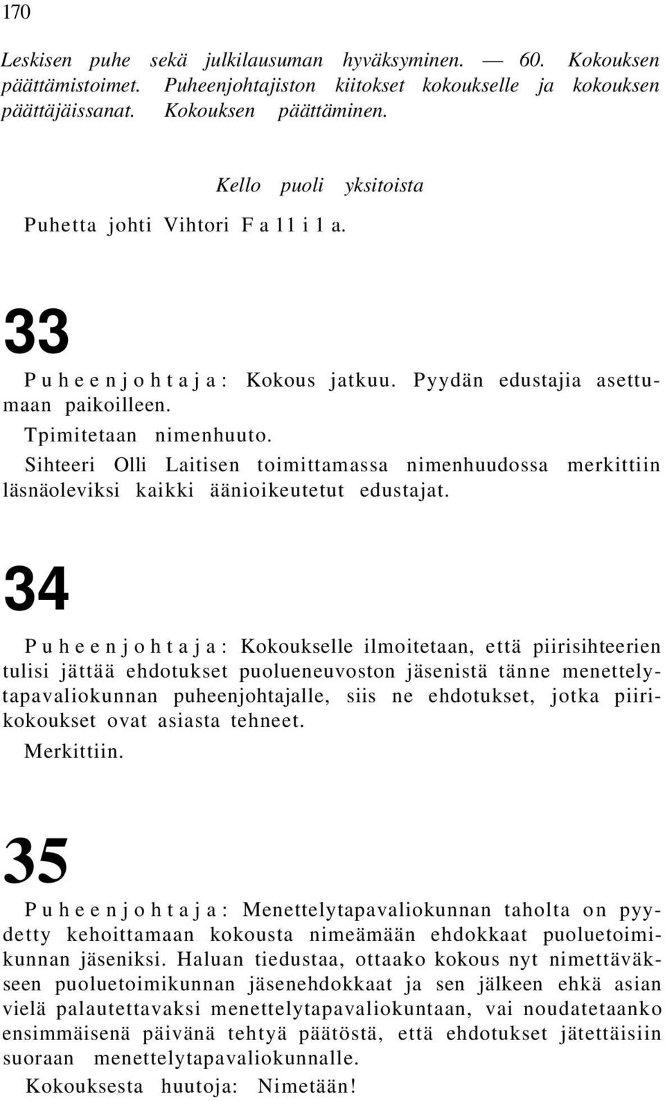 Sihteeri Olli Laitisen toimittamassa nimenhuudossa merkittiin läsnäoleviksi kaikki äänioikeutetut edustajat.