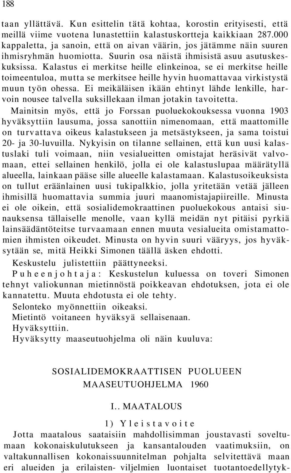 Kalastus ei merkitse heille elinkeinoa, se ei merkitse heille toimeentuloa, mutta se merkitsee heille hyvin huomattavaa virkistystä muun työn ohessa.