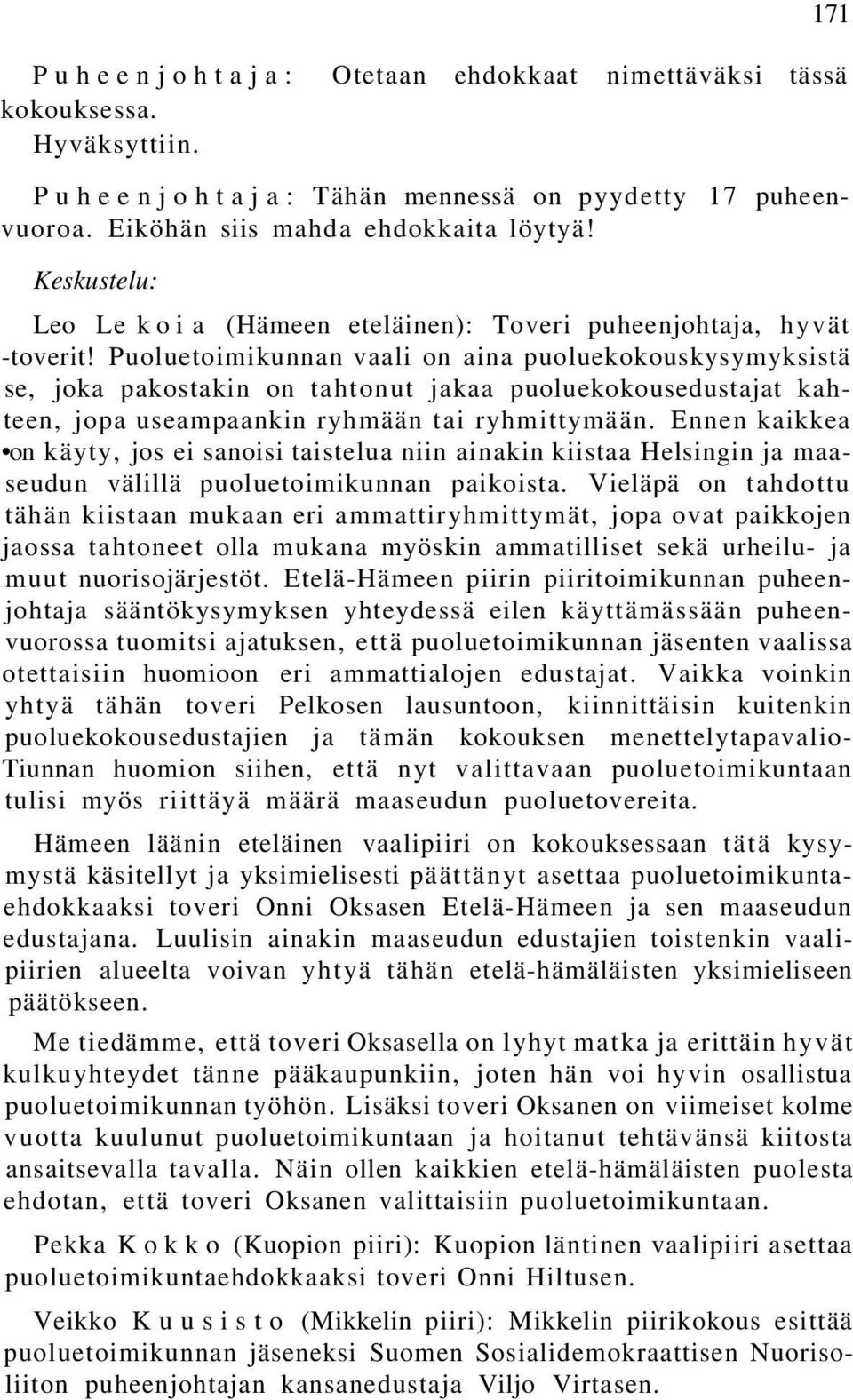 Puoluetoimikunnan vaali on aina puoluekokouskysymyksistä se, joka pakostakin on tahtonut jakaa puoluekokousedustajat kahteen, jopa useampaankin ryhmään tai ryhmittymään.