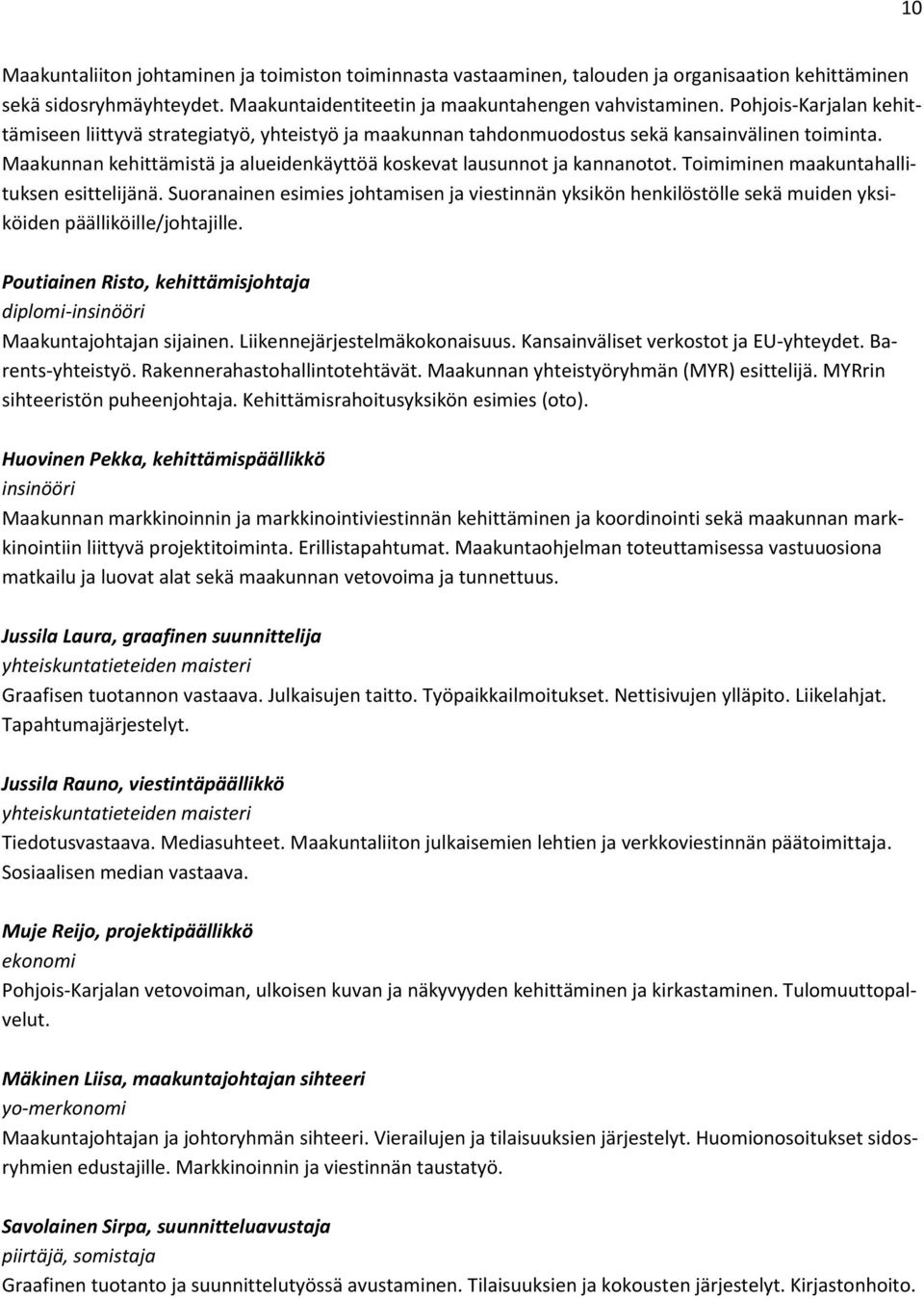 Toimiminen maakuntahallituksen esittelijänä. Suoranainen esimies johtamisen ja viestinnän yksikön henkilöstölle sekä muiden yksiköiden päälliköille/johtajille.