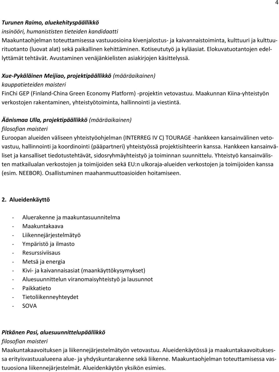 Xue-Pykäläinen Meijiao, projektipäällikkö (määräaikainen) kauppatieteiden maisteri FinChi GEP (Finland-China Green Economy Platform) -projektin vetovastuu.