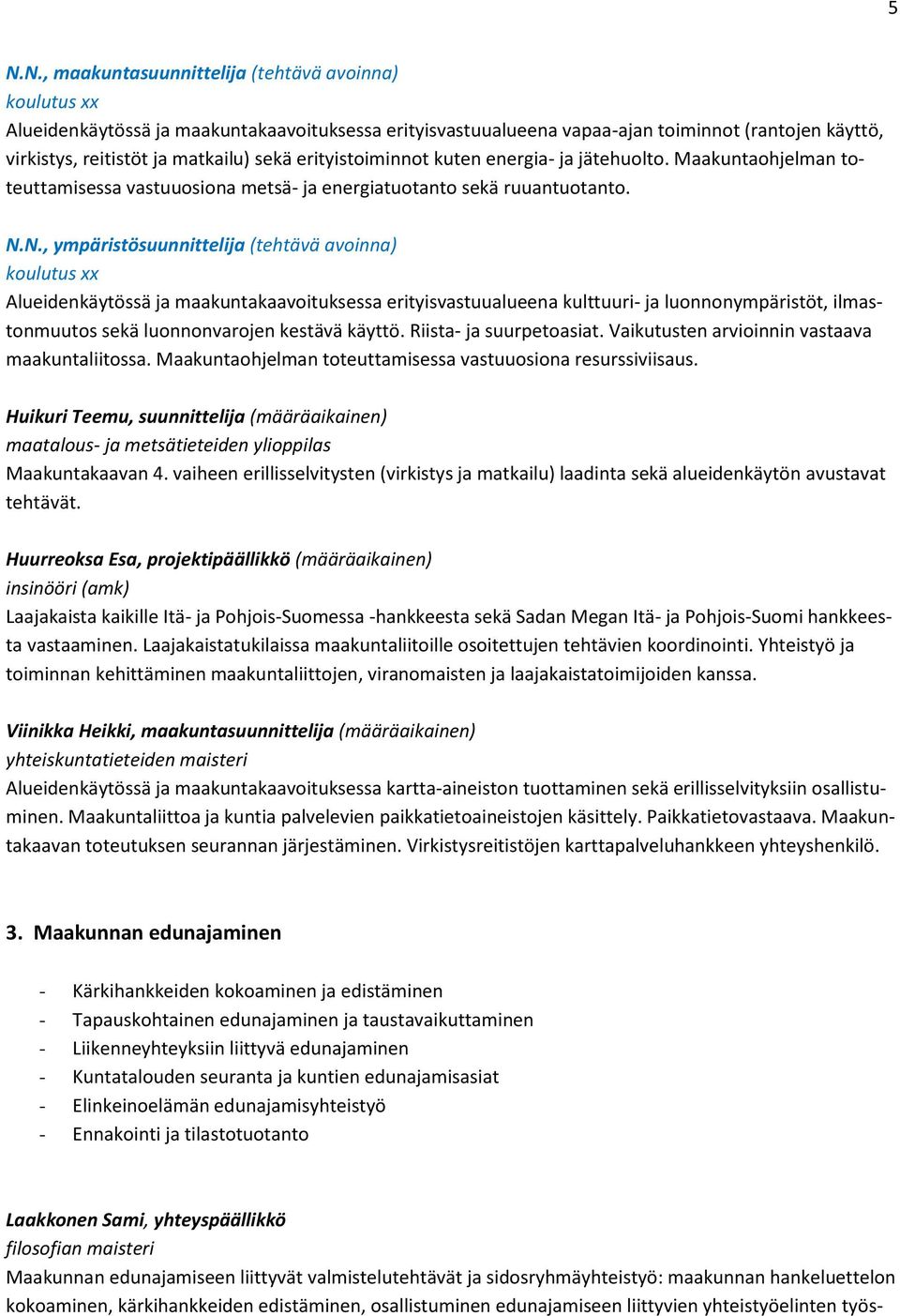 N., ympäristösuunnittelija (tehtävä avoinna) koulutus xx Alueidenkäytössä ja maakuntakaavoituksessa erityisvastuualueena kulttuuri- ja luonnonympäristöt, ilmastonmuutos sekä luonnonvarojen kestävä