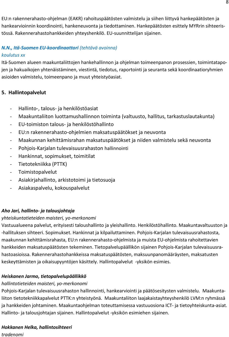 N., Itä-Suomen EU-koordinaattori (tehtävä avoinna) koulutus xx Itä-Suomen alueen maakuntaliittojen hankehallinnon ja ohjelman toimeenpanon prosessien, toimintatapojen ja hakuaikojen yhtenäistäminen,