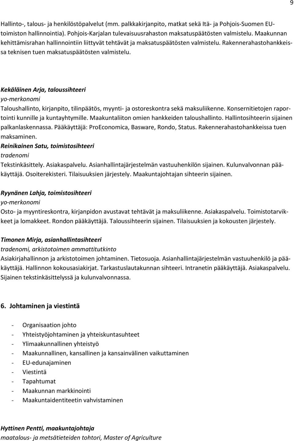 Kekäläinen Arja, taloussihteeri yo-merkonomi Taloushallinto, kirjanpito, tilinpäätös, myynti- ja ostoreskontra sekä maksuliikenne. Konsernitietojen raportointi kunnille ja kuntayhtymille.