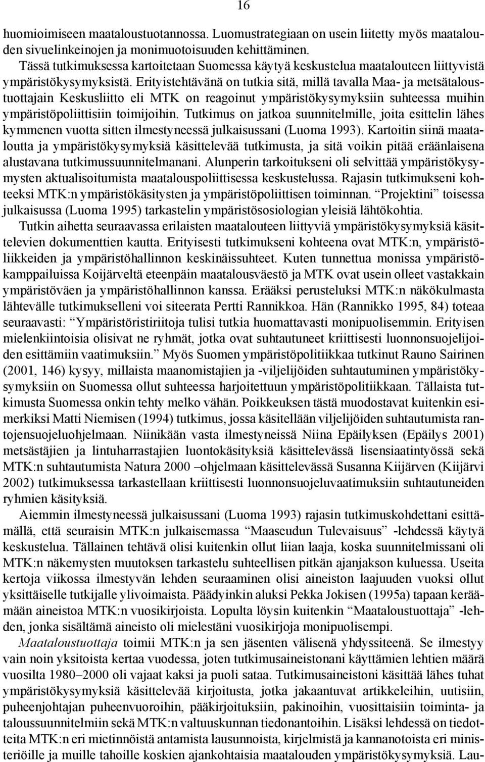 Erityistehtävänä on tutkia sitä, millä tavalla Maa- ja metsätaloustuottajain Keskusliitto eli MTK on reagoinut ympäristökysymyksiin suhteessa muihin ympäristöpoliittisiin toimijoihin.