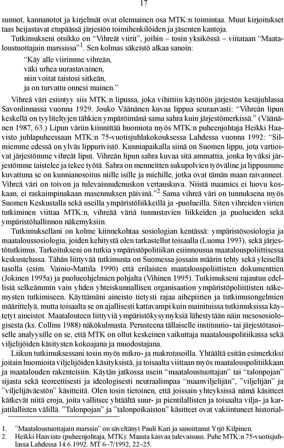 Sen kolmas säkeistö alkaa sanoin: Käy alle viirimme vihreän, väki urhea uurastavainen, niin voitat taistosi sitkeän, ja on turvattu onnesi mainen.