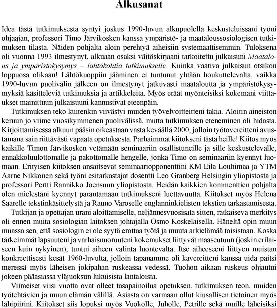 Tuloksena oli vuonna 1993 ilmestynyt, alkuaan osaksi väitöskirjaani tarkoitettu julkaisuni Maatalous ja ympäristökysymys lähtökohtia tutkimukselle. Kuinka vaativa julkaisun otsikon loppuosa olikaan!