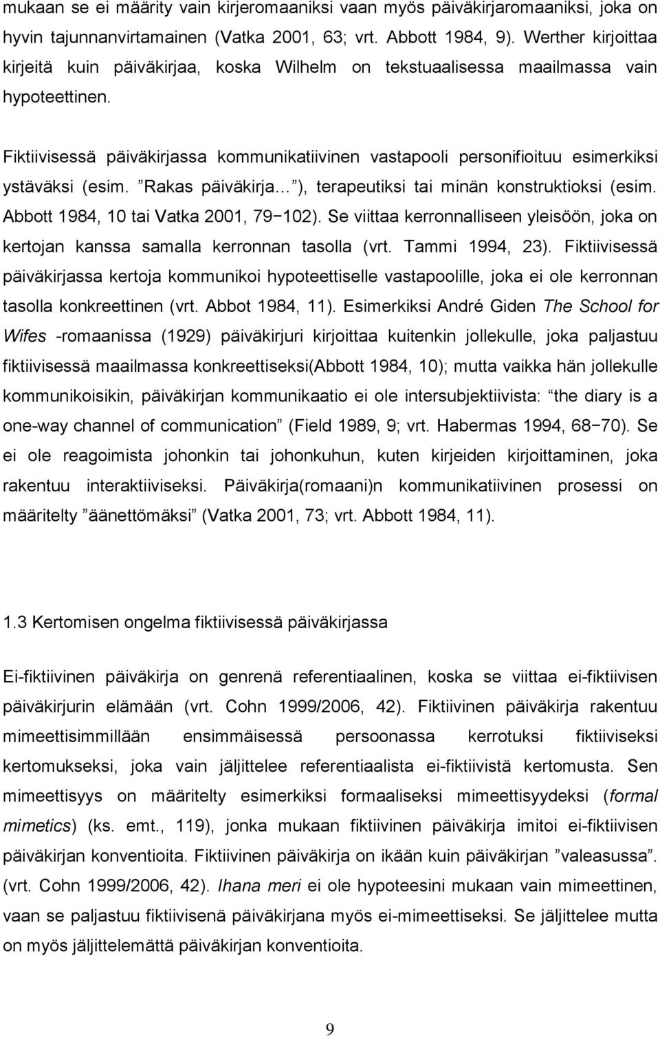 Fiktiivisessä päiväkirjassa kommunikatiivinen vastapooli personifioituu esimerkiksi ystäväksi (esim. Rakas päiväkirja ), terapeutiksi tai minän konstruktioksi (esim.