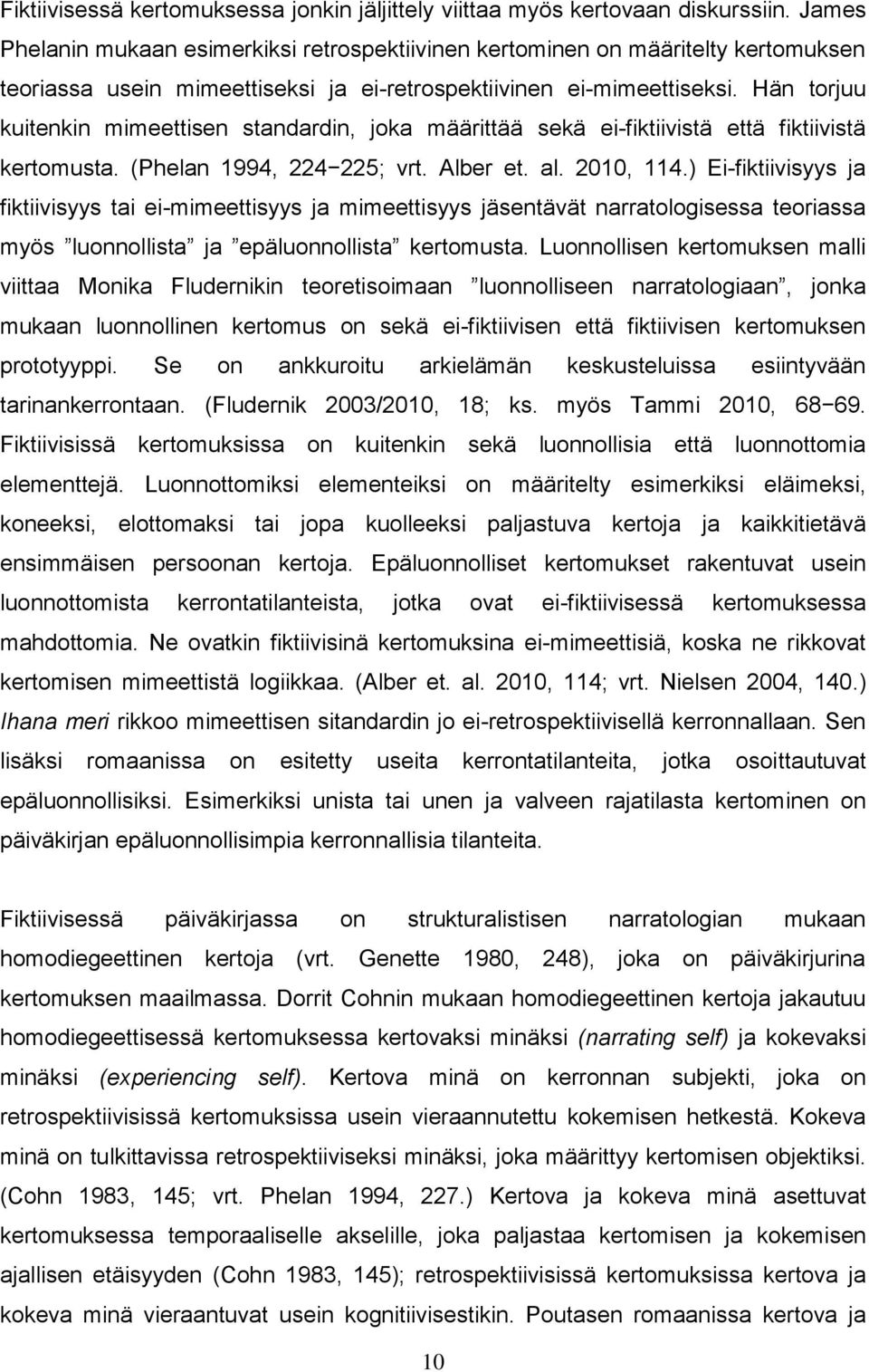 Hän torjuu kuitenkin mimeettisen standardin, joka määrittää sekä ei-fiktiivistä että fiktiivistä kertomusta. (Phelan 1994, 224 225; vrt. Alber et. al. 2010, 114.