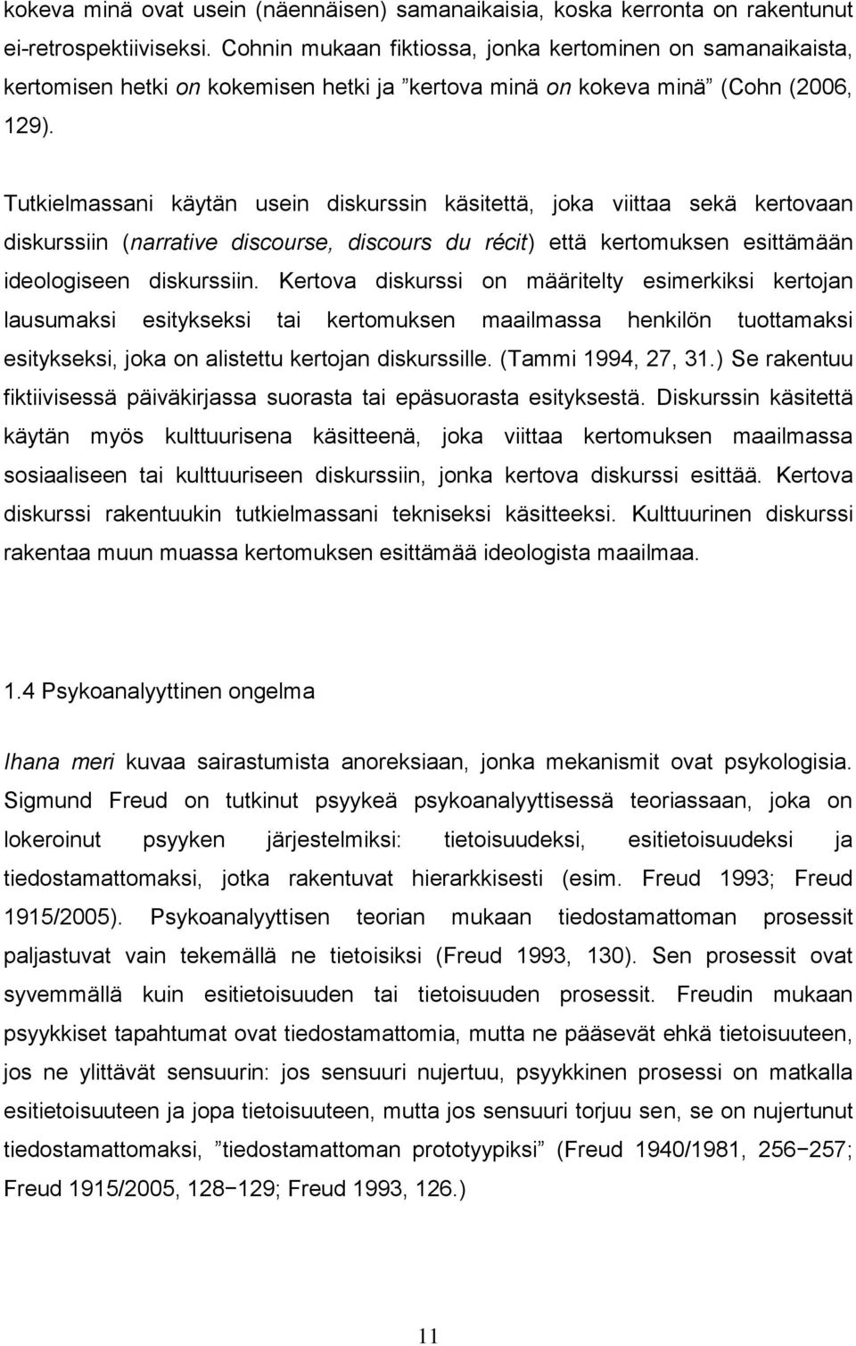 Tutkielmassani käytän usein diskurssin käsitettä, joka viittaa sekä kertovaan diskurssiin (narrative discourse, discours du récit) että kertomuksen esittämään ideologiseen diskurssiin.