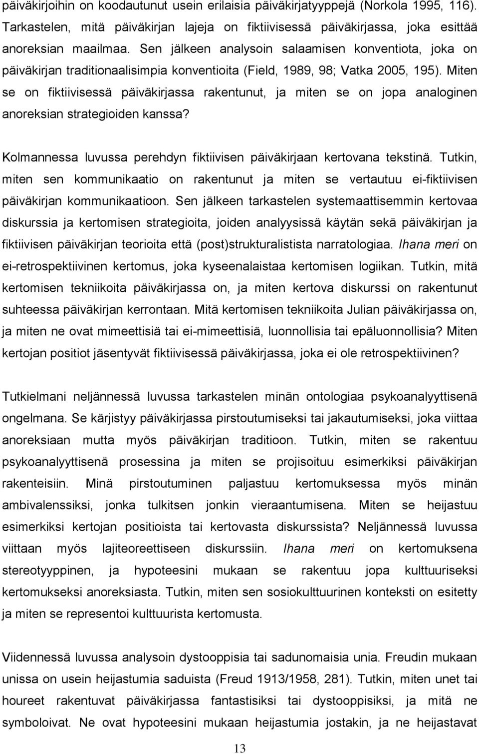 Miten se on fiktiivisessä päiväkirjassa rakentunut, ja miten se on jopa analoginen anoreksian strategioiden kanssa? Kolmannessa luvussa perehdyn fiktiivisen päiväkirjaan kertovana tekstinä.