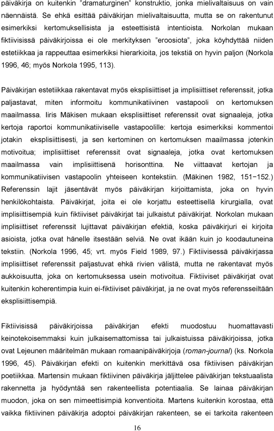 Norkolan mukaan fiktiivisissä päiväkirjoissa ei ole merkityksen eroosiota, joka köyhdyttää niiden estetiikkaa ja rappeuttaa esimerkiksi hierarkioita, jos tekstiä on hyvin paljon (Norkola 1996, 46;