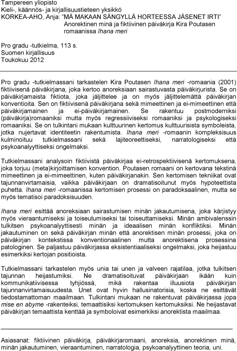 Suomen kirjallisuus Toukokuu 2012 Pro gradu -tutkielmassani tarkastelen Kira Poutasen Ihana meri -romaania (2001) fiktiivisenä päiväkirjana, joka kertoo anoreksiaan sairastuvasta päiväkirjurista.