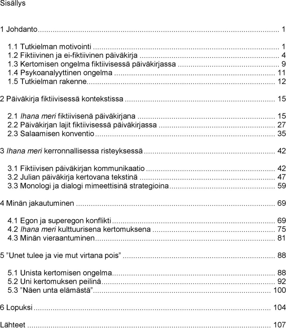 3 Salaamisen konventio... 35 3 Ihana meri kerronnallisessa risteyksessä... 42 3.1 Fiktiivisen päiväkirjan kommunikaatio... 42 3.2 Julian päiväkirja kertovana tekstinä... 47 3.