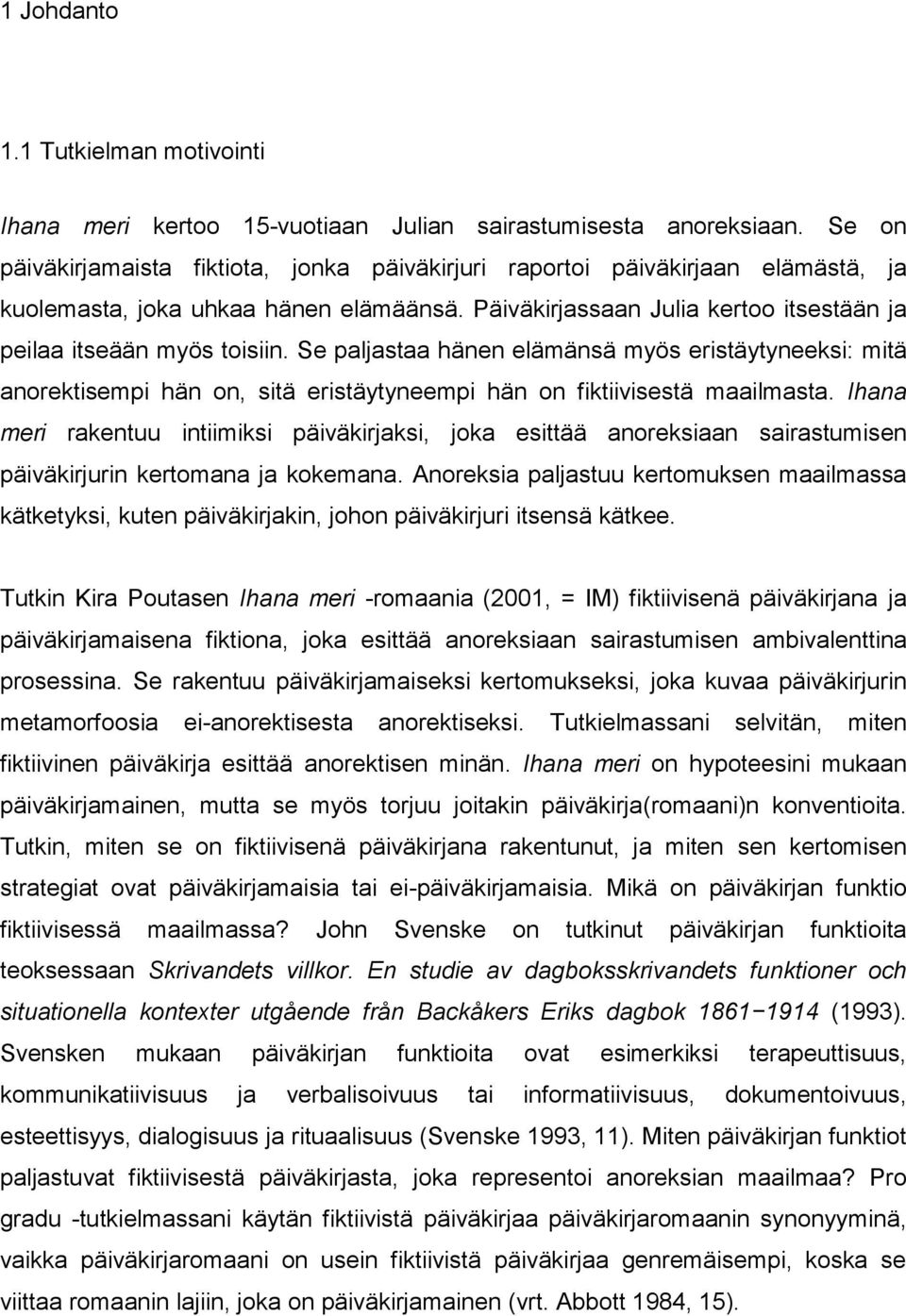 Se paljastaa hänen elämänsä myös eristäytyneeksi: mitä anorektisempi hän on, sitä eristäytyneempi hän on fiktiivisestä maailmasta.