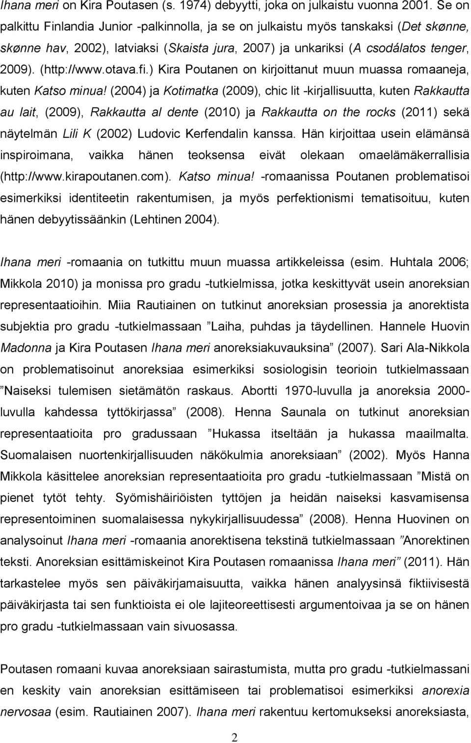 otava.fi.) Kira Poutanen on kirjoittanut muun muassa romaaneja, kuten Katso minua!