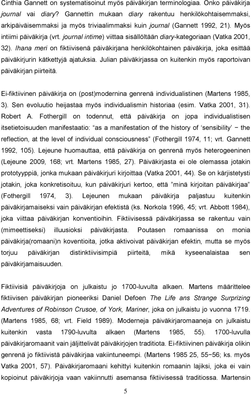 journal intime) viittaa sisällöltään diary-kategoriaan (Vatka 2001, 32). Ihana meri on fiktiivisenä päiväkirjana henkilökohtainen päiväkirja, joka esittää päiväkirjurin kätkettyjä ajatuksia.