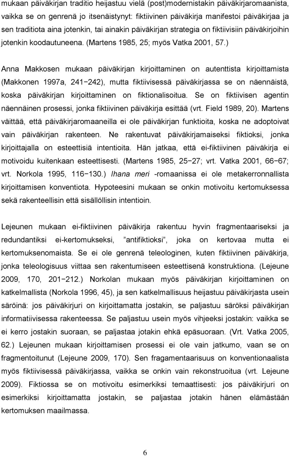 ) Anna Makkosen mukaan päiväkirjan kirjoittaminen on autenttista kirjoittamista (Makkonen 1997a, 241 242), mutta fiktiivisessä päiväkirjassa se on näennäistä, koska päiväkirjan kirjoittaminen on