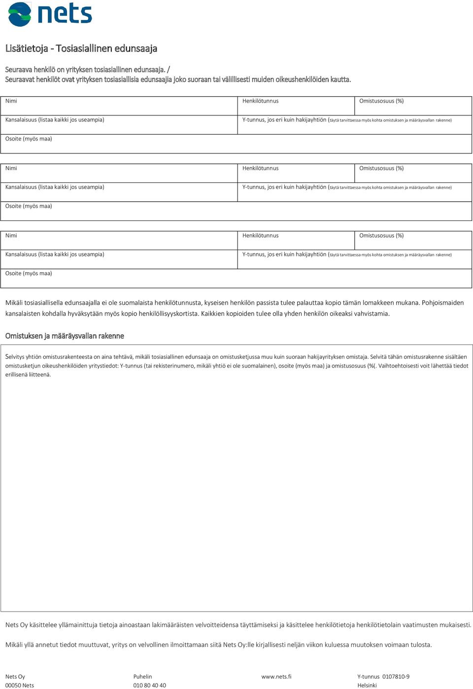 Nimi Henkilötunnus Omistusosuus (%) Kansalaisuus (listaa kaikki jos useampia) Y-tunnus, jos eri kuin hakijayhtiön (täytä tarvittaessa myös kohta omistuksen ja määräysvallan rakenne) Osoite (myös maa)