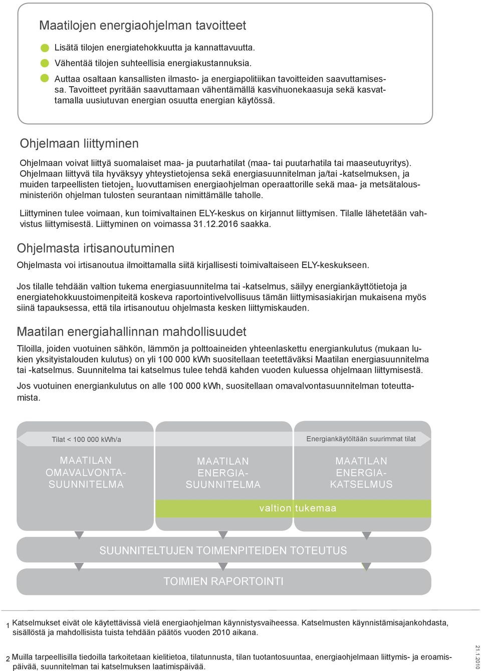 Tavoitteet pyritään saavuttamaan vähentämällä kasvihuonekaasuja sekä kasvattamalla uusiutuvan energian osuutta energian käytössä.