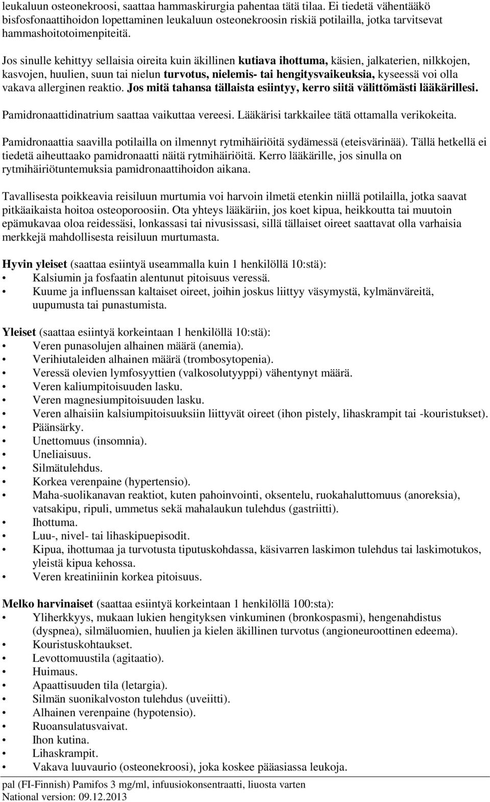 Jos sinulle kehittyy sellaisia oireita kuin äkillinen kutiava ihottuma, käsien, jalkaterien, nilkkojen, kasvojen, huulien, suun tai nielun turvotus, nielemis- tai hengitysvaikeuksia, kyseessä voi