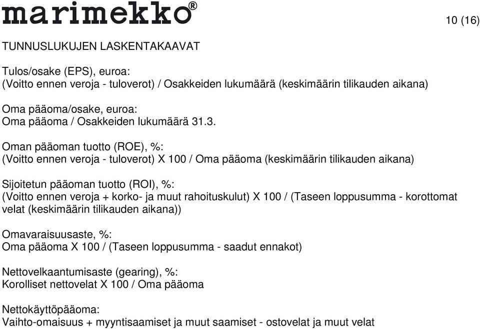 .3. Oman pääoman tuotto (ROE), %: (Voitto ennen veroja - tuloverot) X 100 / Oma pääoma (keskimäärin tilikauden aikana) Sijoitetun pääoman tuotto (ROI), %: (Voitto ennen veroja + korko-