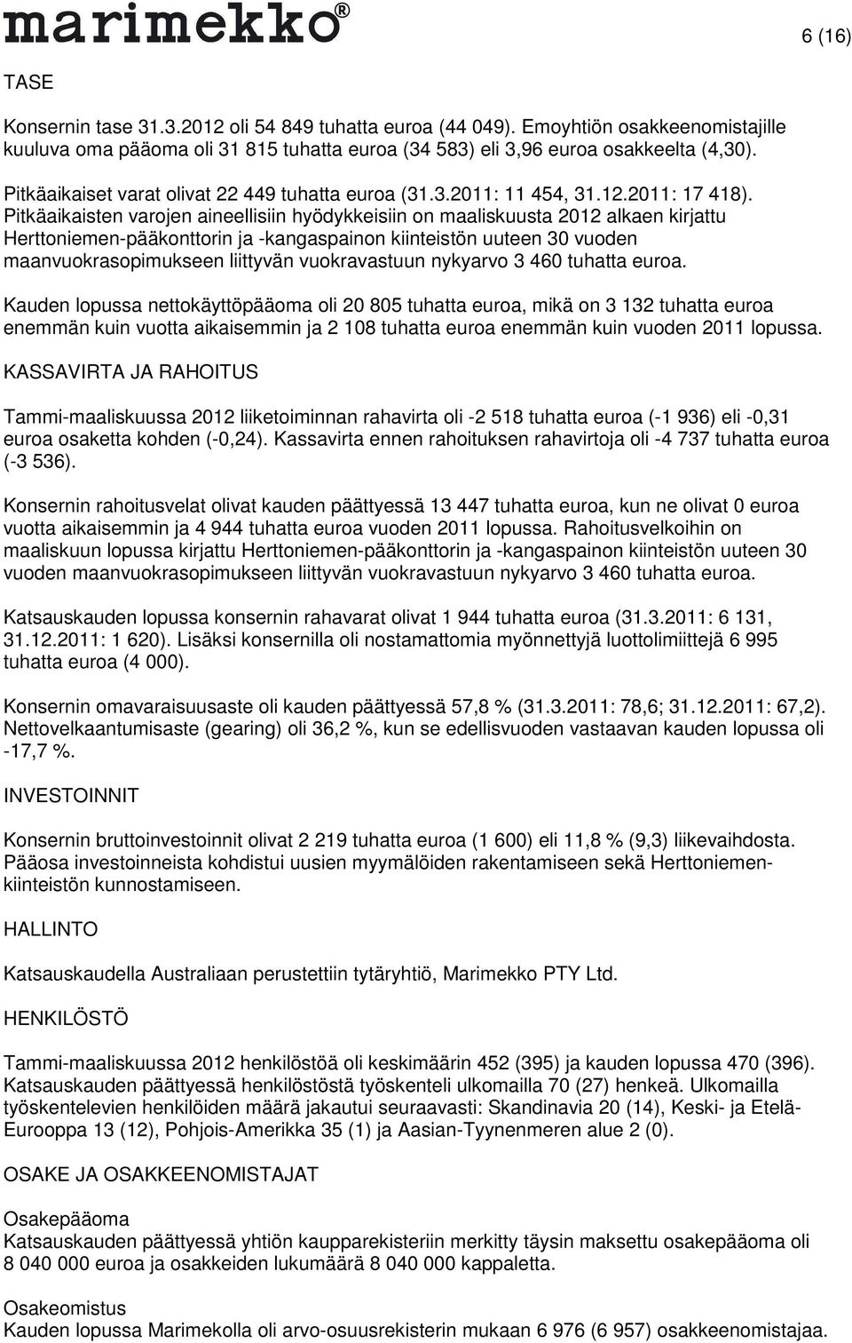 Pitkäaikaisten varojen aineellisiin hyödykkeisiin on maaliskuusta 2012 alkaen kirjattu Herttoniemen-pääkonttorin ja -kangaspainon kiinteistön uuteen 30 vuoden maanvuokrasopimukseen liittyvän