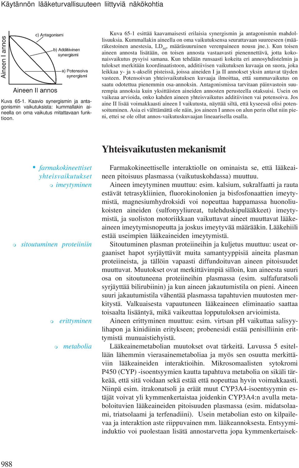 Kummallakin aineella on oma vaikutuksensa seurattavaan suureeseen (määräkestoinen anestesia, LD 50, määräsuuruinen verenpaineen nousu jne.).