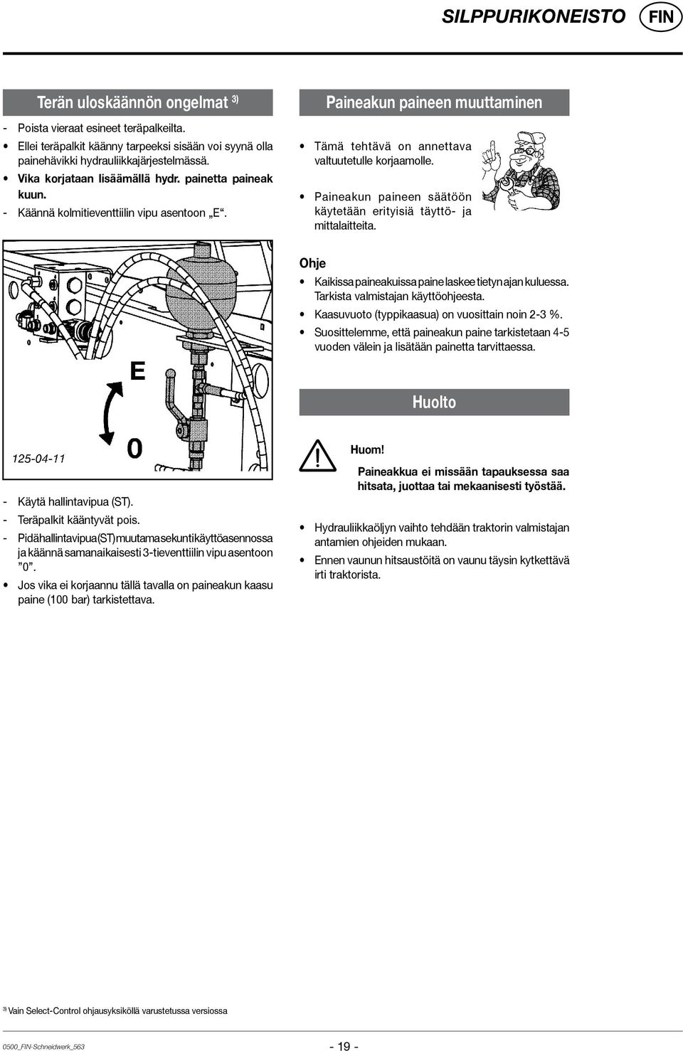 Paineakun paineen säätöön käytetään erityisiä täyttö- ja mittalaitteita. Ohje Kaikissa paineakuissa paine laskee tietyn ajan kuluessa. Tarkista valmistajan käyttöohjeesta.