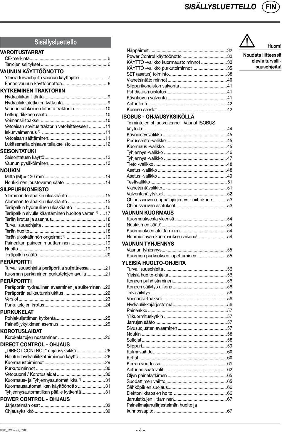 ..10 Vetoaisan sovitus traktorin vetolaitteeseen...11 Iskunvaimennus 1)...11 Vetoaisan säätäminen...11 Lukitsemalla ohjaava teliakselisto...12 SEISONTATUKI Seisontatuen käyttö...13 Vaunun pysäköiminen.