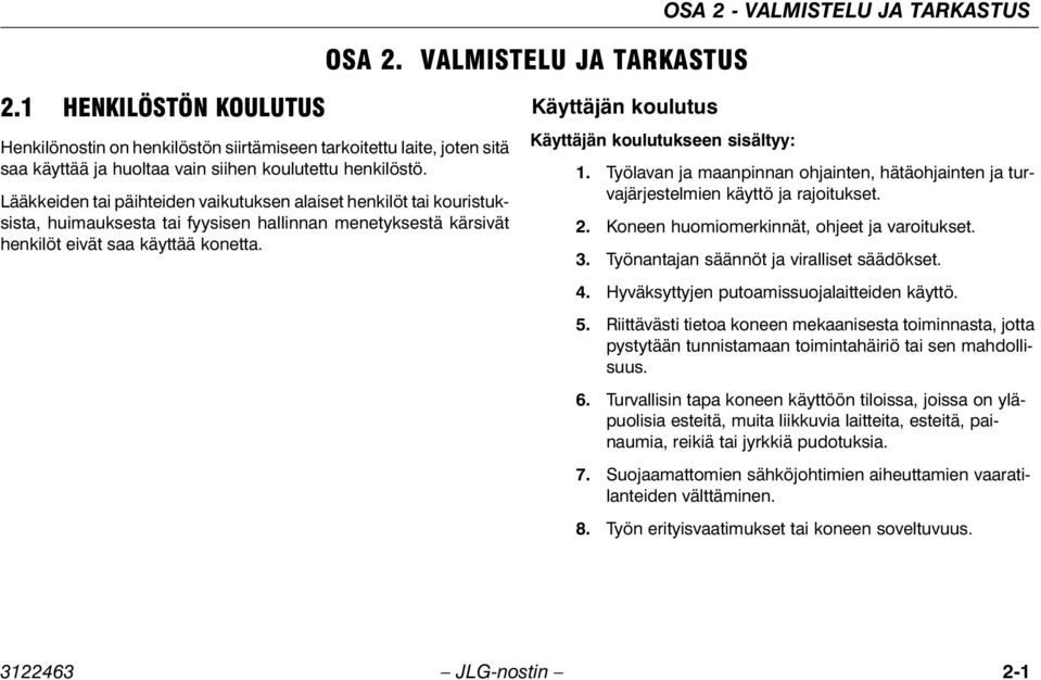 Lääkkeiden tai päihteiden vaikutuksen alaiset henkilöt tai kouristuksista, huimauksesta tai fyysisen hallinnan menetyksestä kärsivät henkilöt eivät saa käyttää konetta.