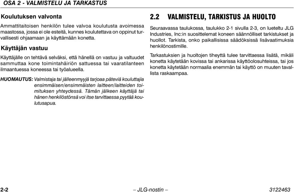 Käyttäjän vastuu Käyttäjälle on tehtävä selväksi, että hänellä on vastuu ja valtuudet sammuttaa kone toimintahäiriön sattuessa tai vaaratilanteen ilmaantuessa koneessa tai työalueella.