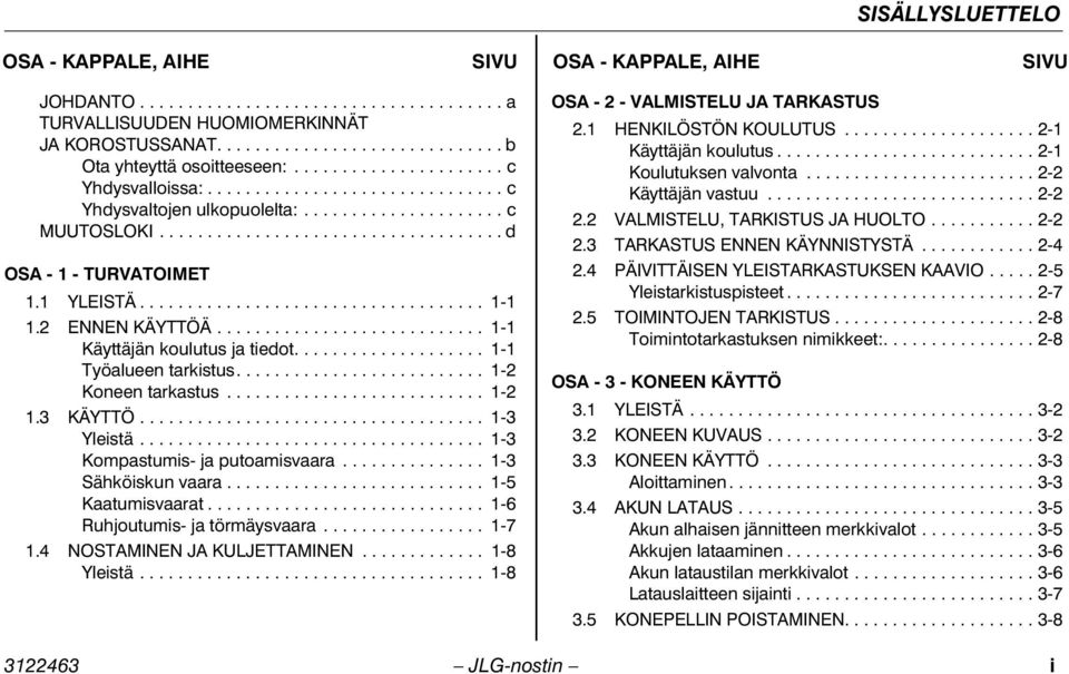 1 YLEISTÄ.................................... 1-1 1.2 ENNEN KÄYTTÖÄ............................ 1-1 Käyttäjän koulutus ja tiedot.................... 1-1 Työalueen tarkistus.......................... 1-2 Koneen tarkastus.