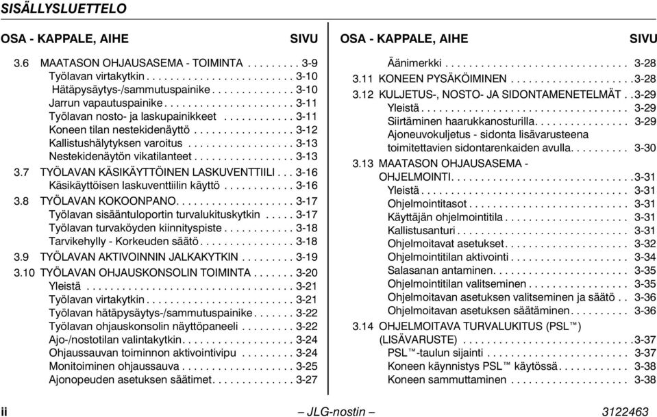 ................. 3-13 Nestekidenäytön vikatilanteet................. 3-13 3.7 TYÖLAVAN KÄSIKÄYTTÖINEN LASKUVENTTIILI... 3-16 Käsikäyttöisen laskuventtiilin käyttö............ 3-16 3.