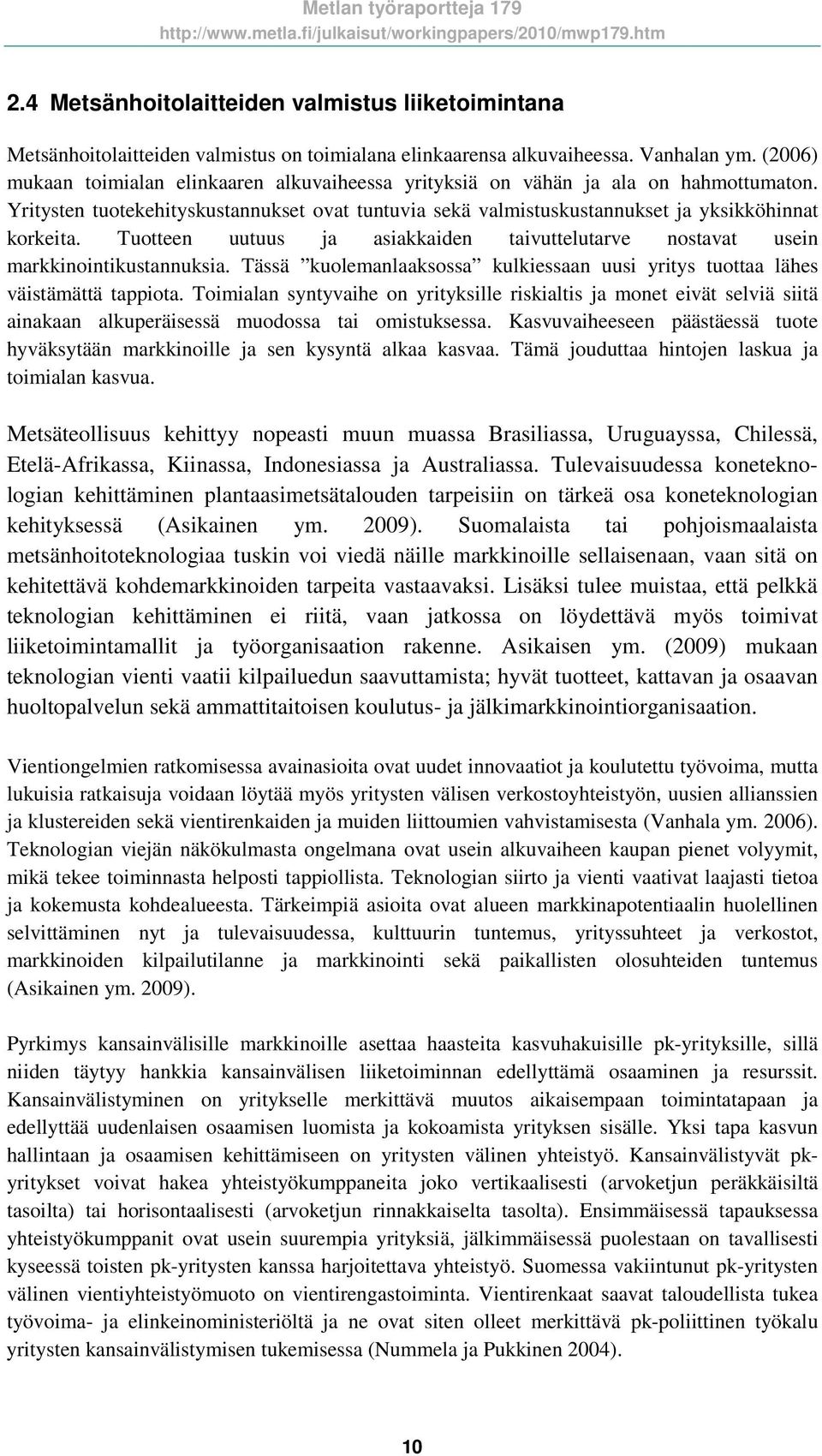 Tuotteen uutuus ja asiakkaiden taivuttelutarve nostavat usein markkinointikustannuksia. Tässä kuolemanlaaksossa kulkiessaan uusi yritys tuottaa lähes väistämättä tappiota.