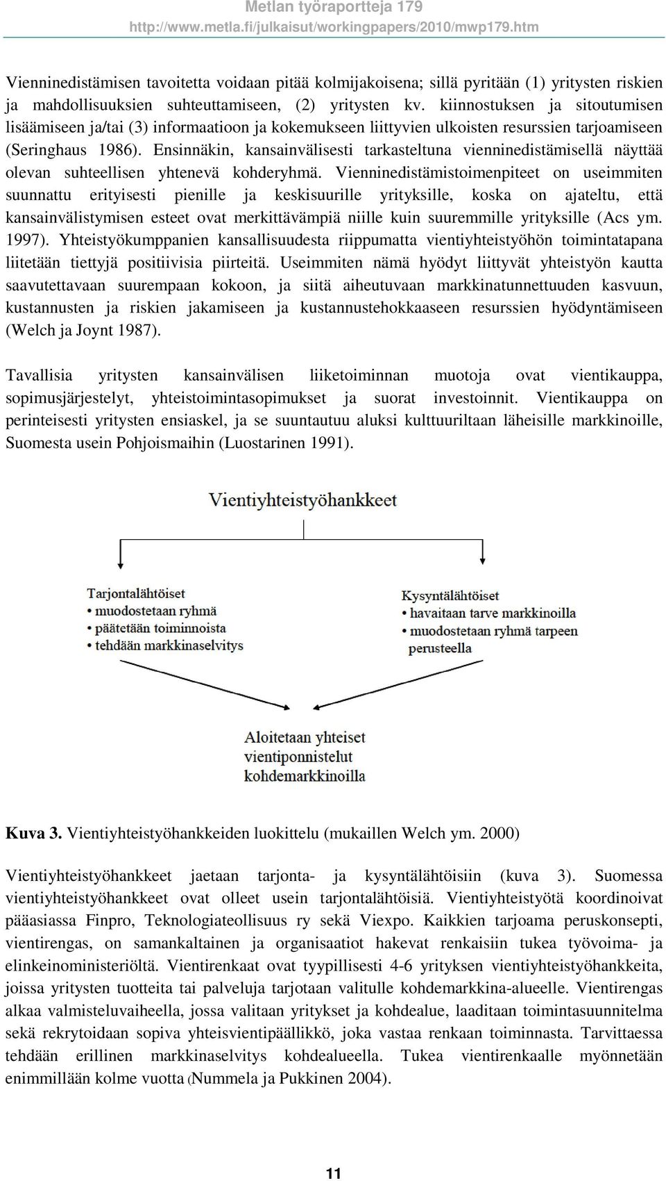 Ensinnäkin, kansainvälisesti tarkasteltuna vienninedistämisellä näyttää olevan suhteellisen yhtenevä kohderyhmä.