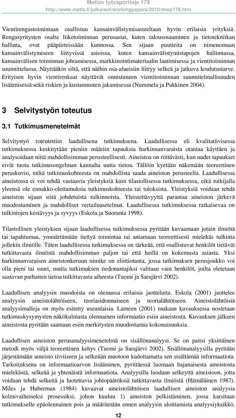 Sen sijaan puutteita on nimenomaan kansainvälistymiseen liittyvissä asioissa, kuten kansainvälistymistapojen hallinnassa, kansainvälisen toiminnan johtamisessa, markkinointimateriaalin laatimisessa