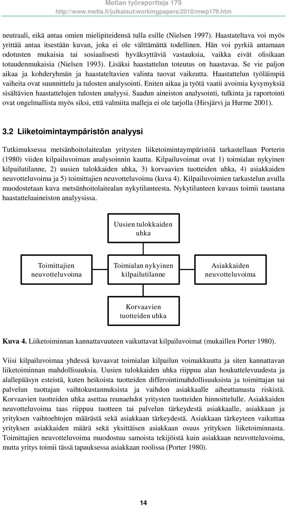 Se vie paljon aikaa ja kohderyhmän ja haastateltavien valinta tuovat vaikeutta. Haastattelun työläimpiä vaiheita ovat suunnittelu ja tulosten analysointi.