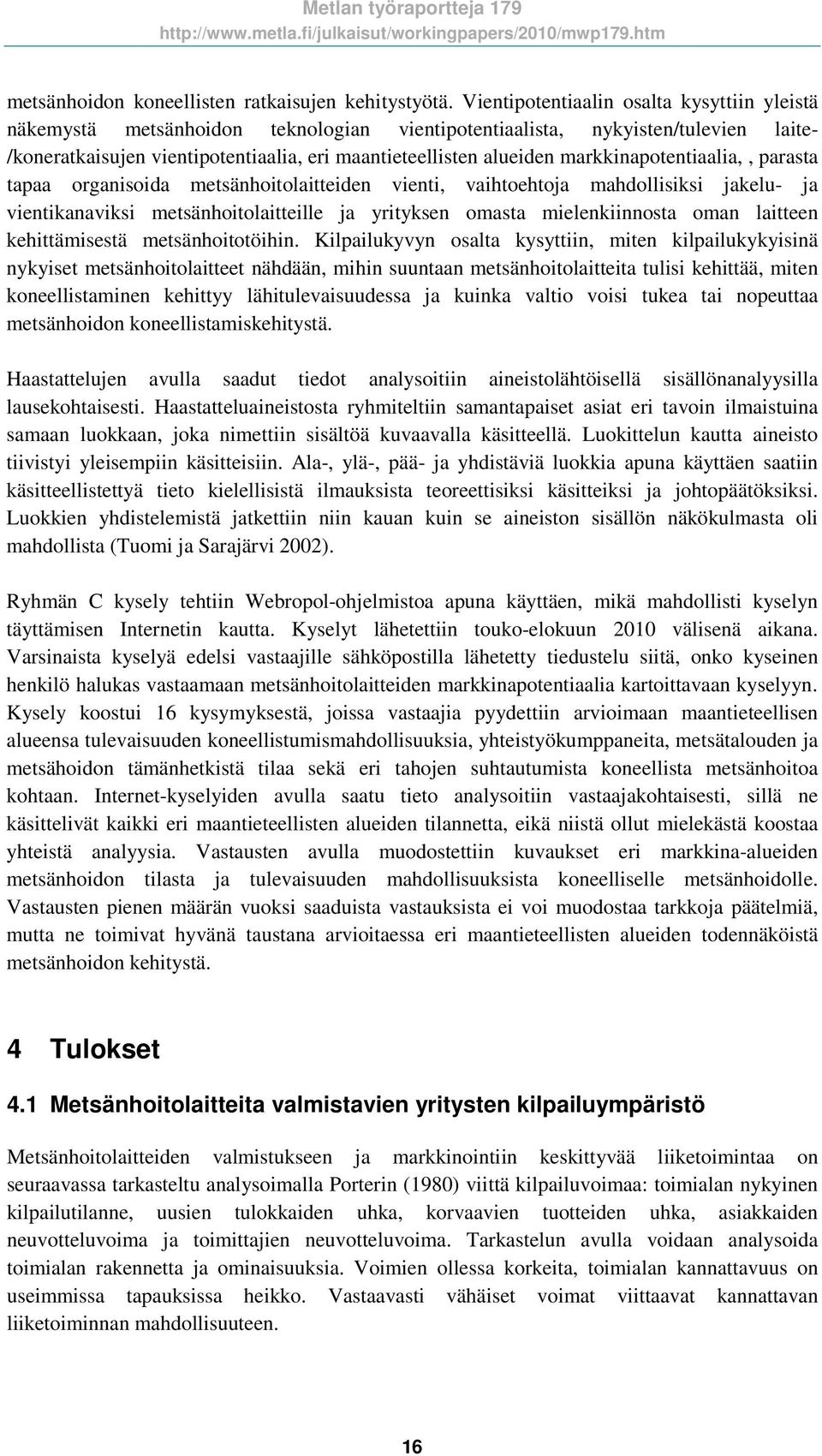 markkinapotentiaalia,, parasta tapaa organisoida metsänhoitolaitteiden vienti, vaihtoehtoja mahdollisiksi jakelu- ja vientikanaviksi metsänhoitolaitteille ja yrityksen omasta mielenkiinnosta oman