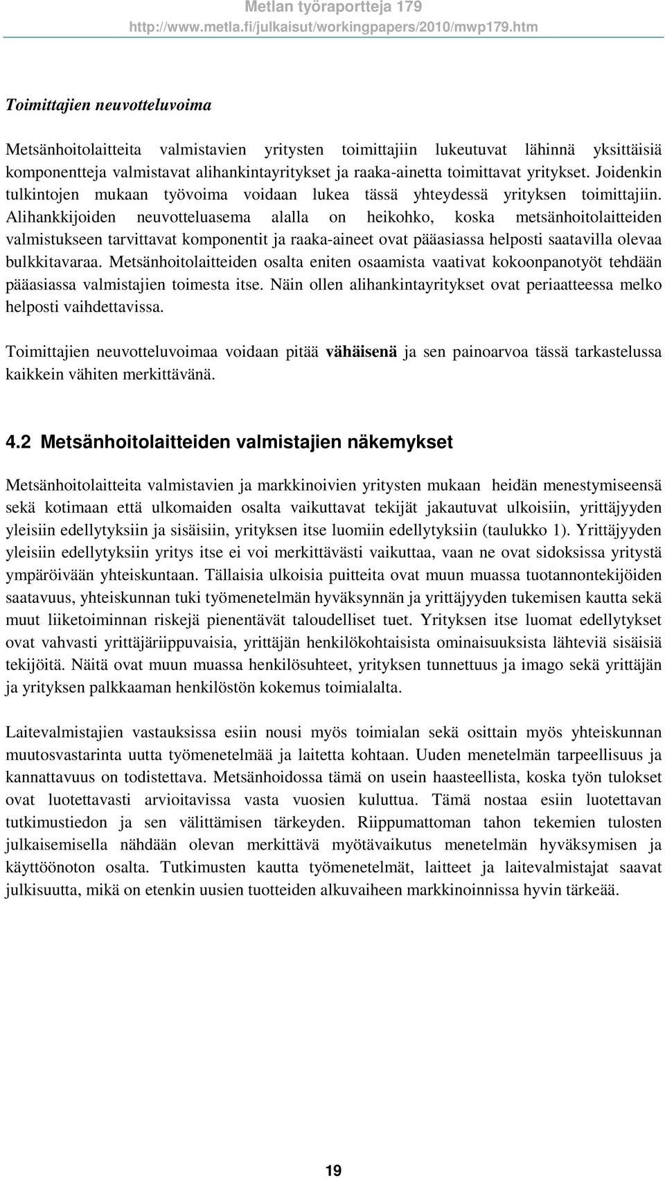 Alihankkijoiden neuvotteluasema alalla on heikohko, koska metsänhoitolaitteiden valmistukseen tarvittavat komponentit ja raaka-aineet ovat pääasiassa helposti saatavilla olevaa bulkkitavaraa.