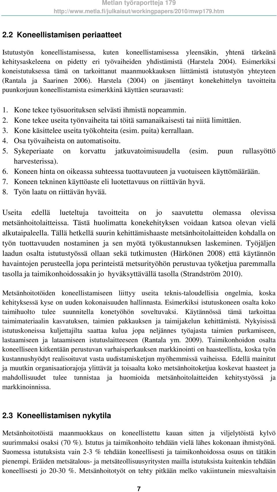 Harstela (2004) on jäsentänyt konekehittelyn tavoitteita puunkorjuun koneellistamista esimerkkinä käyttäen seuraavasti: 1. Kone tekee työsuorituksen selvästi ihmistä nopeammin. 2.