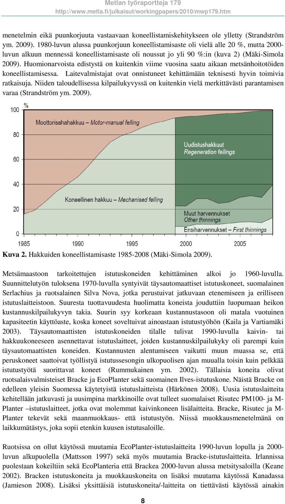 Huomionarvoista edistystä on kuitenkin viime vuosina saatu aikaan metsänhoitotöiden koneellistamisessa. Laitevalmistajat ovat onnistuneet kehittämään teknisesti hyvin toimivia ratkaisuja.