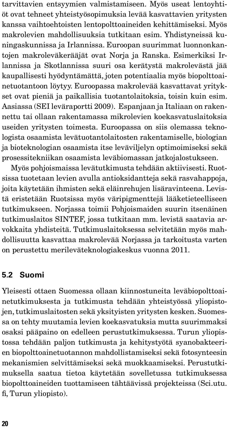 Esimerkiksi Irlannissa ja Skotlannissa suuri osa kerätystä makrolevästä jää kaupallisesti hyödyntämättä, joten potentiaalia myös biopolttoainetuotantoon löytyy.