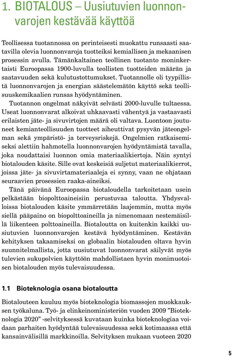 Tuotannolle oli tyypillistä luonnonvarojen ja energian säästelemätön käyttö sekä teollisuuskemikaalien runsas hyödyntäminen. Tuotannon ongelmat näkyivät selvästi 2000-luvulle tultaessa.