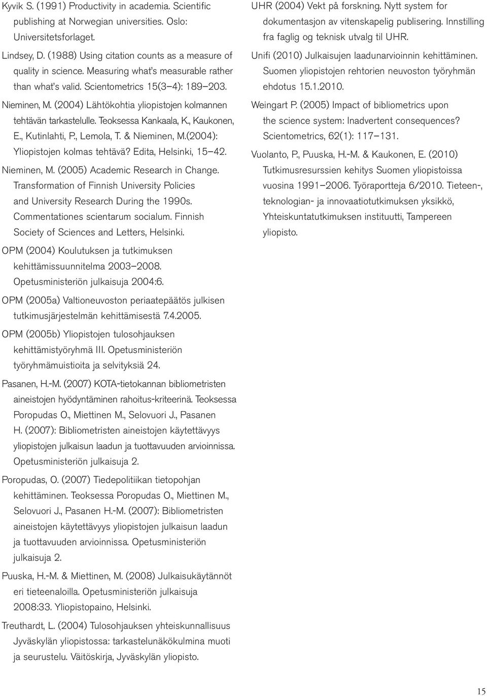 , Kaukonen, E., Kutinlahti, P., Lemola, T. & Nieminen, M.(2004): Yliopistojen kolmas tehtävä? Edita, Helsinki, 15 42. Nieminen, M. (2005) Academic Research in Change.