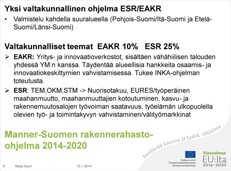 Täydentää alueellisia hankkeita osaamis- ja innovaatiokeskittymien vahvistamisessa. Tukee INKA-ohjelman toteutusta.