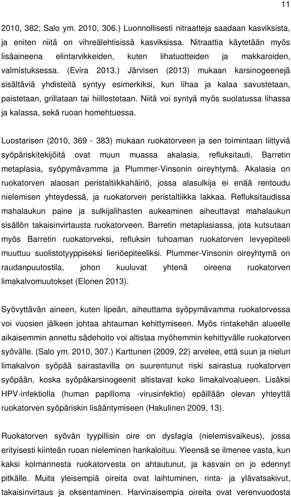 ) Järvisen (2013) mukaan karsinogeenejä sisältäviä yhdisteitä syntyy esimerkiksi, kun lihaa ja kalaa savustetaan, paistetaan, grillataan tai hiillostetaan.