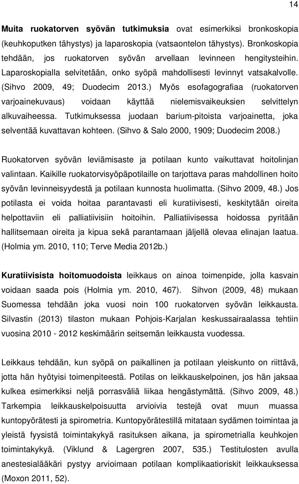 ) Myös esofagografiaa (ruokatorven varjoainekuvaus) voidaan käyttää nielemisvaikeuksien selvittelyn alkuvaiheessa.